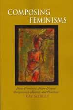 Composing Feminisms : How Feminists Have Shaped Composition Theories and Practices (Research in the Teaching of Rhetoric and Composition)