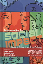 Communication for Social Impact : Engaging Theory, Research and Pedagogy
