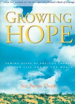 Growing Hope : Sowing the Seeds of Positive Change in Your Life and the World (Thoele, Sue Patton)