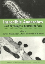 Incredible Anaerobes : From Physiology to Genomics to Fuels (Annals of the New York Academy of Sciences)