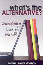 What's the Alternative? : Career Options for Librarians and Info Pros