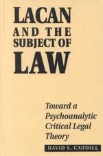 Lacan and the Subject of Law : Toward a Psychoanalytic Critical Legal Theory