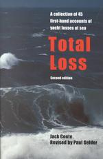 Total Loss : A Collection of 45 First-hand Accounts of Yacht Losses at Sea with a Summary of the Lessons to be Learned （2ND）