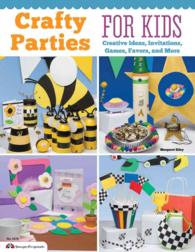 Crafty Parties for Kids : Creative Ideas, Invitations, Games, Favors, and More