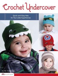 Crochet Undercover : Quick-And-Easy Hats for Your Little Superheroes