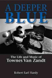 A Deeper Blue : The Life and Music of Townes Van Zandt (North Texas Lives of Musicians)
