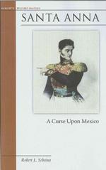 Santa Anna : A Curse upon Mexico (Brassey's Military Profiles)