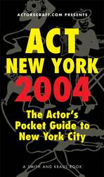 Act New York 2004 : The Actor's Pocket Guide to New York City