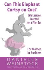 Can This Elephant Curtsy on Cue? : Life Lessons Learned on a Film Set for Women in Business (Career Development Series)