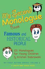 My Second Monologue Book : Famous and HISTORICAL People: 101 Monolouges for Young Children (My First Acting)