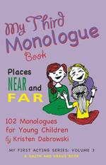 My Third Monologue Book Places Near and Far : 102 Monologues for Young Children (Smith and Kraus My First Acting)