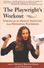 The Playwright's Workout : Exercises for the Dramatic Imagination from Professional Playwrights (Career Development Series)