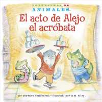 El acto de Alejo el acrobata / Alexander Anteater's Amazing Act (Travesuras de animales / Animal Antics a to Z)