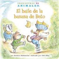 El baile de la banana de Beto/ Bobby Baboon's Banana Be-Bop (Travesuras De Animales/ Animal Antics a to Z)