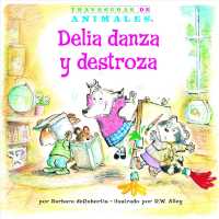 Delia danza y destroza / Dilly Dog's Dizzy Dancing (Travesuras De Animales/ Animal Antics a to Z)
