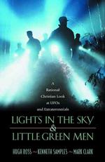 Lights in the Sky & Little Green Men : A Rational Christian Look at UFOs and Extraterrestrials