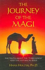 The Journey of the Magi : The Truth about the 'Three Kings' and the Historical Jesus