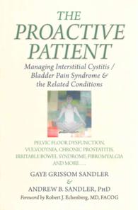 The Proactive Patient : Managing Interstitial Cystitis/Bladder Pain Syndrome and the Related Conditions: Pelvic Floor Dysfunction, Vulvodynia, Chronic （2ND）