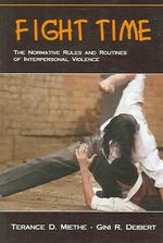 Fight Time : The Normative Rules and Routines of Interpersonal Violence