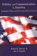 Politics and Communication in America : Campaigns, Media, and Governing in the 21st Century