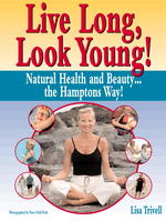 Live Long, Look Young! : Natural Health and Beauty...the Hamptons Way
