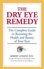 The Dry Eye Remedy : The Complete Guide to Restoring the Health of Your Eyes （1ST）