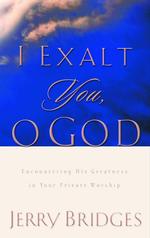 I Exalt You, O God : Encountering His Greatness in Your Private Worship