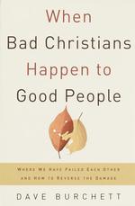 When Bad Christians Happen to Good People : Where We Have Failed Each Other and How to Reverse the Damage