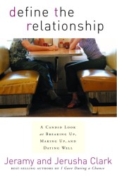 Define the Relationship : A Candid Look at Breaking Up, Making Up, and Dating Well