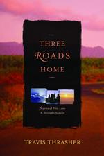 Three Roads Home : Stories of First Love & Second Chances