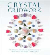 Crystal Gridwork : The Power of Crystals and Sacred Geometry to Heal, Protect and Inspire