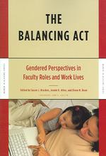 The Balancing Act : Gendered Perspectives in Faculty Roles and Work Lives (Women in Academe Series)