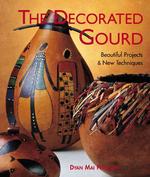 The Decorated Gourd : Beautiful Projects & New Techniques （1ST）