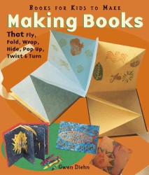 Making Books That Fly, Fold, Wrap, Hide, Pop Up, Twist and Turn : Book for Kids to Make