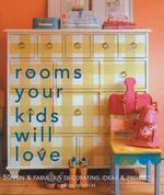 Rooms Your Kids Will Love: 50 Fun & Fabulous Decorating Ideas & Projects