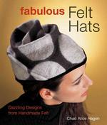 Fabulous Felt Hats : Dazzling Designs from Handmade Felt