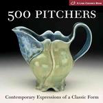 500 Pitchers : Contemporary Expressions of a Classic Form (A Lark Ceramics Book)