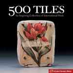 500 Tiles : An Inspiring Collection of International Work (Lark Ceramics Book) （1ST）