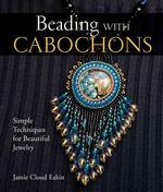 Beading with Cabochons : Simple Techniques for Beautiful Jewelry