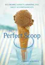 The Perfect Scoop : Ice Creams, Sorbets, Granitas, and Sweet Accompaniments