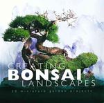Creating Bonsai Landscapes : 18 Miniature Garden Projects
