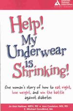 Help! My Underwear Is Shrinking! : One Woman's Story of How to Eat Right, Lose Weight, and Win the Batte against Diabetes