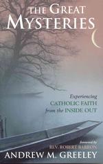 The Great Mysteries : Experiencing Catholic Faith from the inside Out