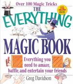 The Everything Magic Book : Everything You Need to Amaze, Baffle, and Entertain Your Friends (Everything Series)