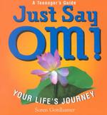 Just Say OM! : A Teenager's Guide