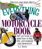 The Everything Motorcycle Book : The One Book You Must Have to Buy, Ride, and Maintain Your Motorcycle (Everything Series)