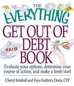 The Everything Get Out of Debt Book : Evaluate Your Options, Determine Your Course of Action, and Make a Fresh Start (Everything Series)
