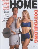 Home Bodybuilding : Three Easy Steps to Building Your Body and Changing Your Life
