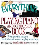 The Everything Playing Piano and Keyboards Book : From Popular Songs to Classical Music-Learn to Play in No Time (Everything Series)