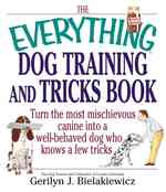 The Everything Dog Training and Tricks Book : Turn the Most Mischievous Canine into a Well-Behaved Dog Who Knows a Few Tricks (Everything Series)